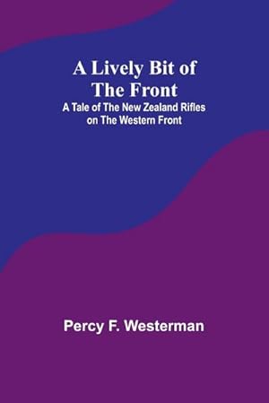 Seller image for A Lively Bit of the Front : A Tale of the New Zealand Rifles on the Western Front for sale by AHA-BUCH GmbH