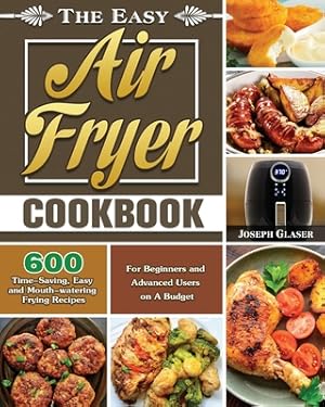 Image du vendeur pour The Easy Air Fryer Cookbook: 600 Time-Saving, Easy and Mouth-watering Frying Recipes for Beginners and Advanced Users on A Budget (Paperback or Softback) mis en vente par BargainBookStores