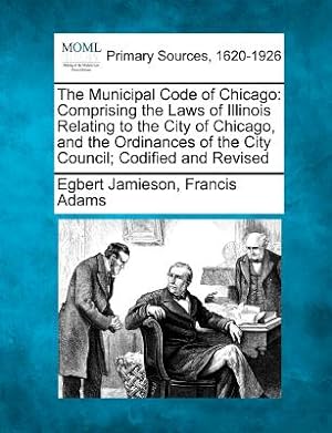 Seller image for The Municipal Code of Chicago: Comprising the Laws of Illinois Relating to the City of Chicago, and the Ordinances of the City Council; Codified and (Paperback or Softback) for sale by BargainBookStores
