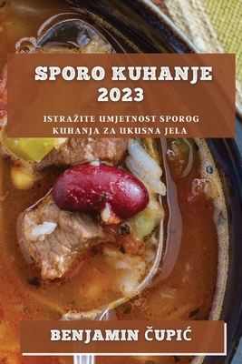 Seller image for Sporo kuhanje 2023: Istrazite umjetnost sporog kuhanja za ukusna jela (Paperback or Softback) for sale by BargainBookStores