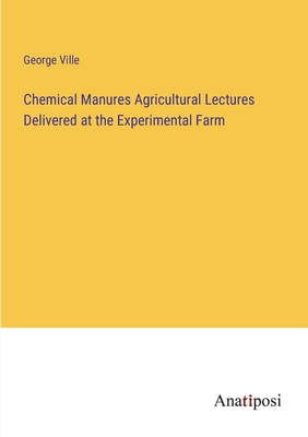 Imagen del vendedor de Chemical Manures Agricultural Lectures Delivered at the Experimental Farm (Paperback or Softback) a la venta por BargainBookStores