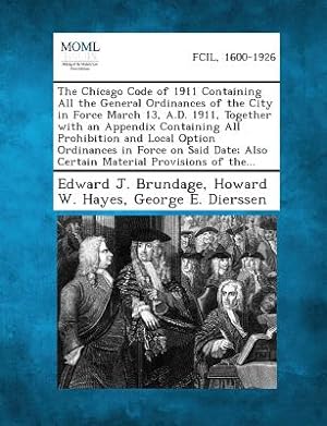 Seller image for The Chicago Code of 1911 Containing All the General Ordinances of the City in Force March 13, A.D. 1911, Together with an Appendix Containing All Proh (Paperback or Softback) for sale by BargainBookStores