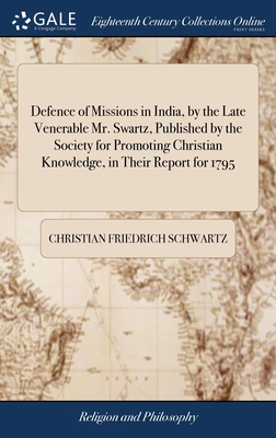 Seller image for Defence of Missions in India, by the Late Venerable Mr. Swartz, Published by the Society for Promoting Christian Knowledge, in Their Report for 1795 (Hardback or Cased Book) for sale by BargainBookStores