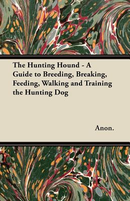 Immagine del venditore per The Hunting Hound - A Guide to Breeding, Breaking, Feeding, Walking and Training the Hunting Dog (Paperback or Softback) venduto da BargainBookStores