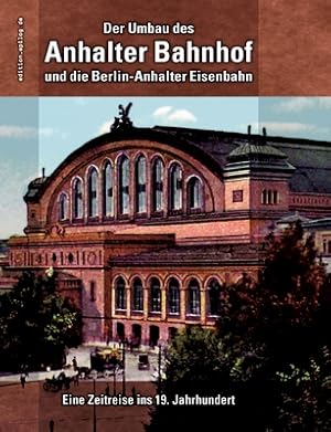 Bild des Verkufers fr Der Umbau des Anhalter Bahnhof und die Berlin-Anhalter Eisenbahn: Eine Zeitreise ins 19. Jahrhundert (Paperback or Softback) zum Verkauf von BargainBookStores