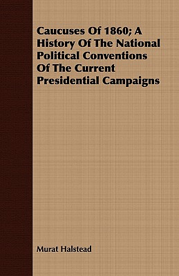 Seller image for Caucuses of 1860; A History of the National Political Conventions of the Current Presidential Campaigns (Paperback or Softback) for sale by BargainBookStores