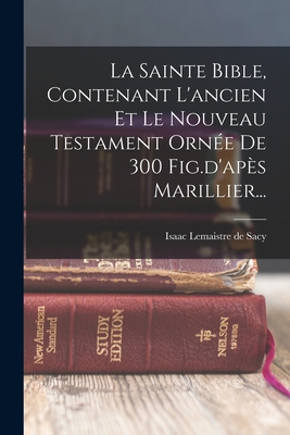 Seller image for La Sainte Bible, Contenant L'ancien Et Le Nouveau Testament Orn�e De 300 Fig.d'ap�s Marillier. (Paperback or Softback) for sale by BargainBookStores