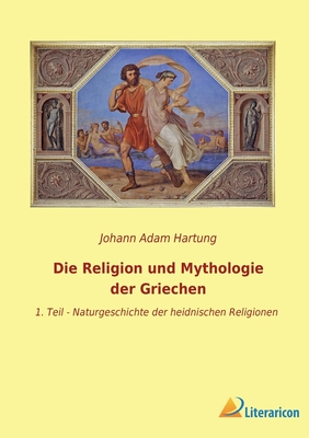 Seller image for Die Religion und Mythologie der Griechen: 1. Teil - Naturgeschichte der heidnischen Religionen (Paperback or Softback) for sale by BargainBookStores