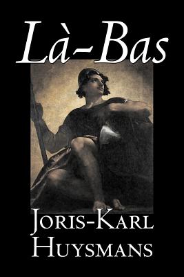 Seller image for La-bas by Joris-Karl Huysmans, Fiction, Classics, Literary, Action & Adventure (Paperback or Softback) for sale by BargainBookStores