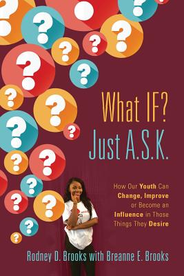 Imagen del vendedor de What IF? Just A.S.K.: How Our Youth Can Change, Improve or Become An Influence In Those Things They Desire (Paperback or Softback) a la venta por BargainBookStores