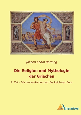 Seller image for Die Religion und Mythologie der Griechen: 3. Teil - Die Kronos-Kinder und das Reich des Zeus (Paperback or Softback) for sale by BargainBookStores