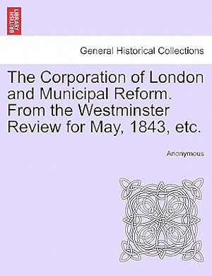 Seller image for The Corporation of London and Municipal Reform. from the Westminster Review for May, 1843, Etc. (Paperback or Softback) for sale by BargainBookStores