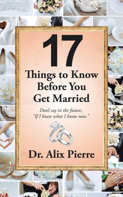 Imagen del vendedor de 17 Things to Know Before You Get Married: Don't Say in the Future, If I Knew What I Know Now. (Hardback or Cased Book) a la venta por BargainBookStores