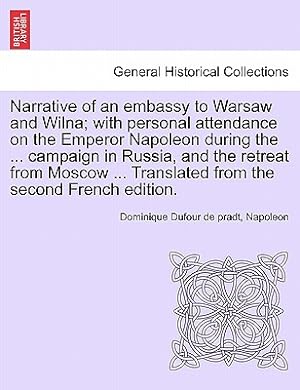 Bild des Verkufers fr Narrative of an Embassy to Warsaw and Wilna; With Personal Attendance on the Emperor Napoleon During the . Campaign in Russia, and the Retreat from (Paperback or Softback) zum Verkauf von BargainBookStores