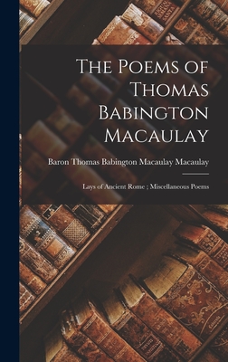 Seller image for The Poems of Thomas Babington Macaulay; Lays of Ancient Rome; Miscellaneous Poems (Hardback or Cased Book) for sale by BargainBookStores