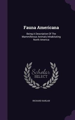 Seller image for Fauna Americana: Being A Description Of The Mammiferous Animals Inhabitating North America (Hardback or Cased Book) for sale by BargainBookStores