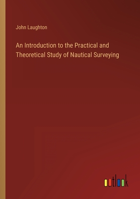 Seller image for An Introduction to the Practical and Theoretical Study of Nautical Surveying (Paperback or Softback) for sale by BargainBookStores