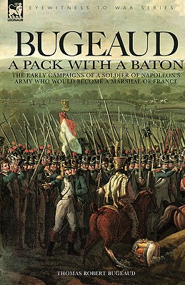 Image du vendeur pour Bugeaud: a Pack with a Baton-The Early Campaigns of a Soldier of Napoleon's Army Who Would Become a Marshal of France (Paperback or Softback) mis en vente par BargainBookStores