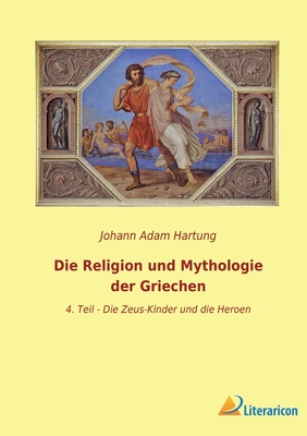 Imagen del vendedor de Die Religion und Mythologie der Griechen: 4. Teil - Die Zeus-Kinder und die Heroen (Paperback or Softback) a la venta por BargainBookStores