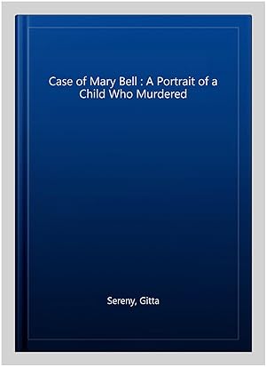 Imagen del vendedor de Case of Mary Bell : A Portrait of a Child Who Murdered a la venta por GreatBookPricesUK