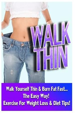 Seller image for Walk Thin : Walk Yourself Thin & Burn Fat Fast! - Exercise for Weight Loss & Diet Tips for sale by GreatBookPrices