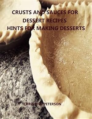 Imagen del vendedor de Crusts and Sauces for Dessert Recipes, Hints for Making Desserts: Every Title Has Space for Notes, Different Pastry for Pie, Cakes, Cheesecake, Finish a la venta por GreatBookPrices