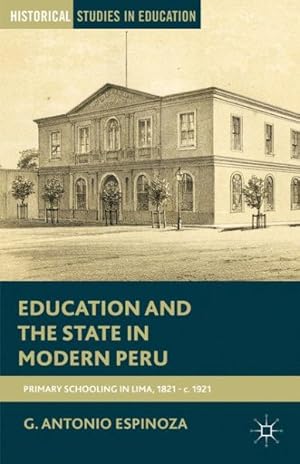 Image du vendeur pour Education and the State in Modern Peru : Primary Schooling in Lima 1821-c. 1921 mis en vente par GreatBookPrices