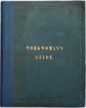 Seller image for The Workwoman's Guide: Containing Instructions to the Inexperienced in Cutting Out and Completing Those Articles of Wearing Apparel, &c., Which are Usually Made at Home ; Also, Explanations on Upholstery, Straw-platting, Bonnett-Making, Knitting, &c. Second Edition, revised and corrected. for sale by Mark Westwood Books PBFA