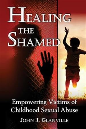 Image du vendeur pour Healing the Shamed: Empowering Victims of Childhood Sexual Abuse mis en vente par GreatBookPrices