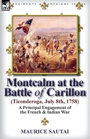 Immagine del venditore per Montcalm at the Battle of Carillon (Ticonderoga) (July 8th, 1758): a Principal Engagement of the French & Indian War venduto da GreatBookPrices