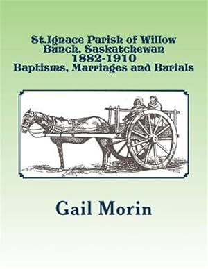 Bild des Verkufers fr St.ignace Parish of Willow Bunch, Saskatchewan : 1882-1910 Baptisms, Marriages, Burials zum Verkauf von GreatBookPrices