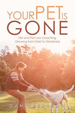 Seller image for Your Pet Is Gone : Life and Pet-loss Coaching, Growing from Grief to Greatness for sale by GreatBookPrices