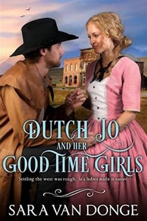 Bild des Verkufers fr Dutch Jo and Her Good Time Girls: Painted Ladies of the American West zum Verkauf von GreatBookPrices