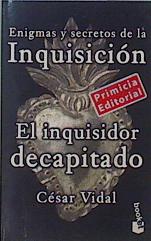 Imagen del vendedor de El inquisidor decapitado. Enigmas y Secretos de la Inquisicin. a la venta por Almacen de los Libros Olvidados