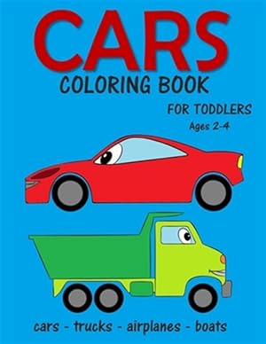 Seller image for Cars Coloring Book for Toddlers ages 2-4: Fun Early Learning Coloring Pages of Things That Go: Cars, Trucks, Planes and Boats for sale by GreatBookPrices