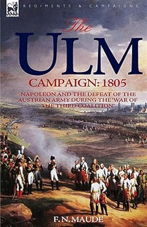 Imagen del vendedor de Ulm Campaign 1805 : Napoleon and the Defeat of the Austrian Army During the 'war of the Third Coalition' a la venta por GreatBookPrices