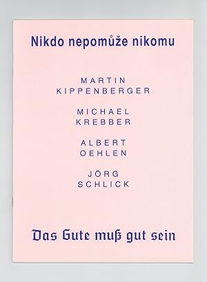 Seller image for Nikdo nepomuže nikomu / Das Gute mu gut sein: Martin Kippenberger, Michael Krebber, Albert Oehlen, Jrg Schlick (20 October-19 November 1992) for sale by Jonathan A. Hill, Bookseller Inc.