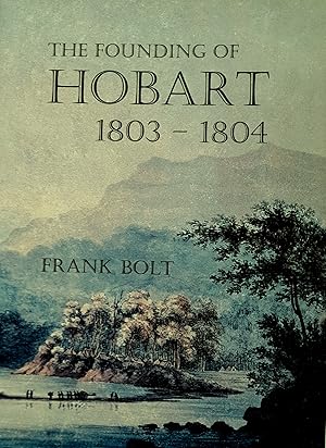 The Founding Of Hobart: A Diary Recounting The Events On The Derwent In 1803-1804.