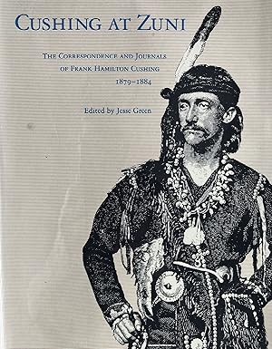 Cushing at Zuni: The Correspondence and Journals of Frank Hamilton Cushing, 1879-1884