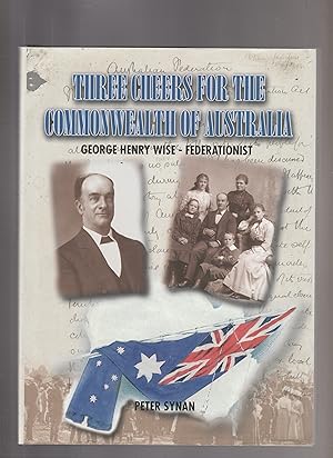 Imagen del vendedor de THREE CHEERS FOR THE COMMONWEALTH OF AUSTRALIA. George Henry Wise - Federationist a la venta por BOOK NOW