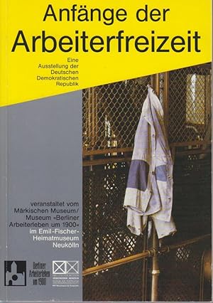 Seller image for Anfnge der Arbeiterfreizeit : eine Ausstellung der Deutschen Demokratischen Republik, veranstaltet vom Mrkischen Museum, Museum "Berliner Arbeiterleben um 1900", im Emil-Fischer-Heimatmuseum Neuklln vom 24. Juni bis 24. September 1989 ; [die Ausstellung wurde im Rahmen der 750-Jahrfeier Berlins am 1. Mai 1987 im Museum "Berliner Arbeiterleben um 1900" erffnet und war dort bis zum 30. April zu sehen] / [Konzeption und Realisierung d. Ausstellung u.d. Begleitbuches: Forschungsgruppe Kulturgeschichte d. Humboldt-Univ. zu Berlin unter d. Leitung von Dietrich Mhlberg ; Projektgruppe d. Mrk. Museums unter d. Leitung von Tobias Bhm. Hrsg.: Tobias Bhm ; Udo Gsswald] for sale by Bcher bei den 7 Bergen