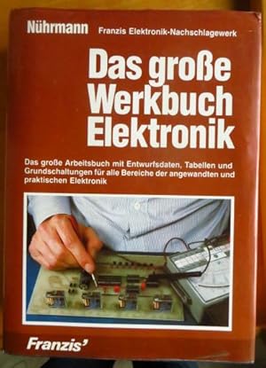 Das grosse Werkbuch Elektronik : d. grosse Arbeitsbuch mit Entwurfsdaten, Tab. u. Grundschaltunge...