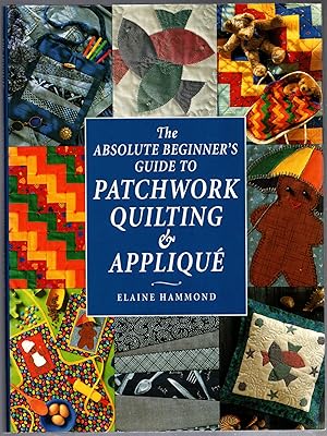 Seller image for The Absolute Beginner's Guide to Patchwork, Quilting and Applique for sale by Michael Moons Bookshop, PBFA