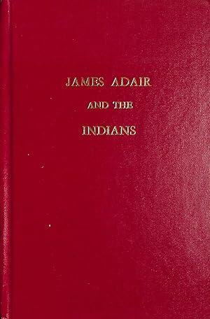 Seller image for James Adair and the Indians: A new version of the early American classic, The history of the American Indians for sale by M Godding Books Ltd