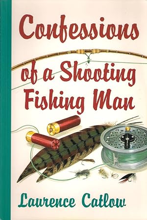 Seller image for CONFESSIONS OF A SHOOTING FISHING MAN. By Laurence Catlow. for sale by Coch-y-Bonddu Books Ltd