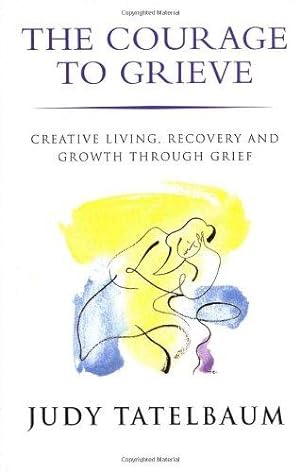 Imagen del vendedor de Courage To Grieve: Creative Living, Recovery and Growth Through Grief a la venta por WeBuyBooks