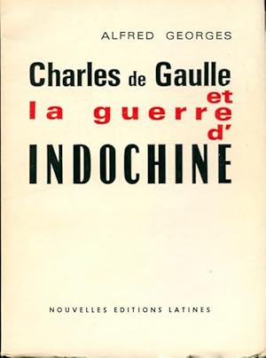 Charles de Gaulle et la guerre d'Indochine - Alfred Georges