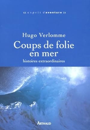 Coups de folie en mer : Histoires extraordinaires - Hugo Verlomme