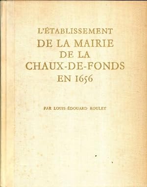 Bild des Verkufers fr L'?tablissement de la mairie de la Chaux-de-Fonds en 1656 - Louis-?douard Roulet zum Verkauf von Book Hmisphres