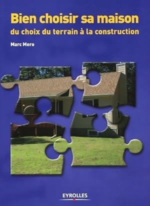 Bien choisir sa maison. Du choix du terrain ? la construction - Marc Moro